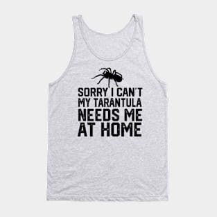 Sorry I Can't My Tarantula Needs Me At Home Tank Top